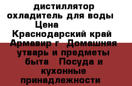 дистиллятор охладитель для воды › Цена ­ 2 000 - Краснодарский край, Армавир г. Домашняя утварь и предметы быта » Посуда и кухонные принадлежности   